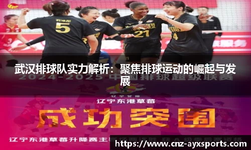 武汉排球队实力解析：聚焦排球运动的崛起与发展